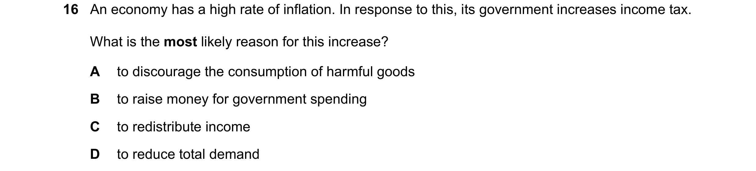 Question 11: An economy has a high rate of inflation. In response to this, its government increases income tax. What is the most likely reason for this …