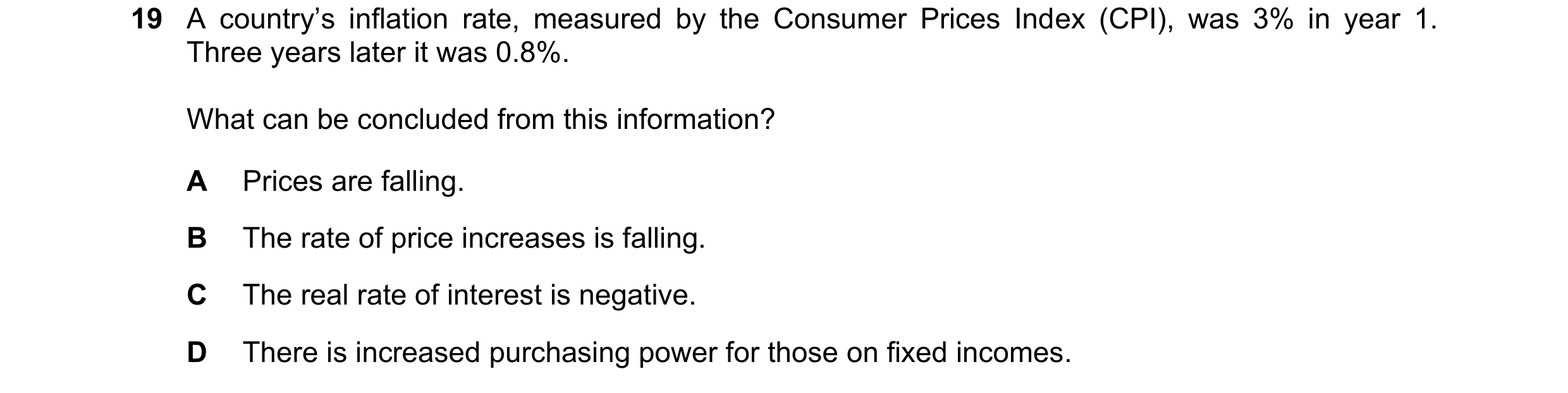 Question 7: A country’s inflation rate, measured by the Consumer Prices Index (CPI), was 3% in year 1. Three years later it was 0.8%. What can be concl…