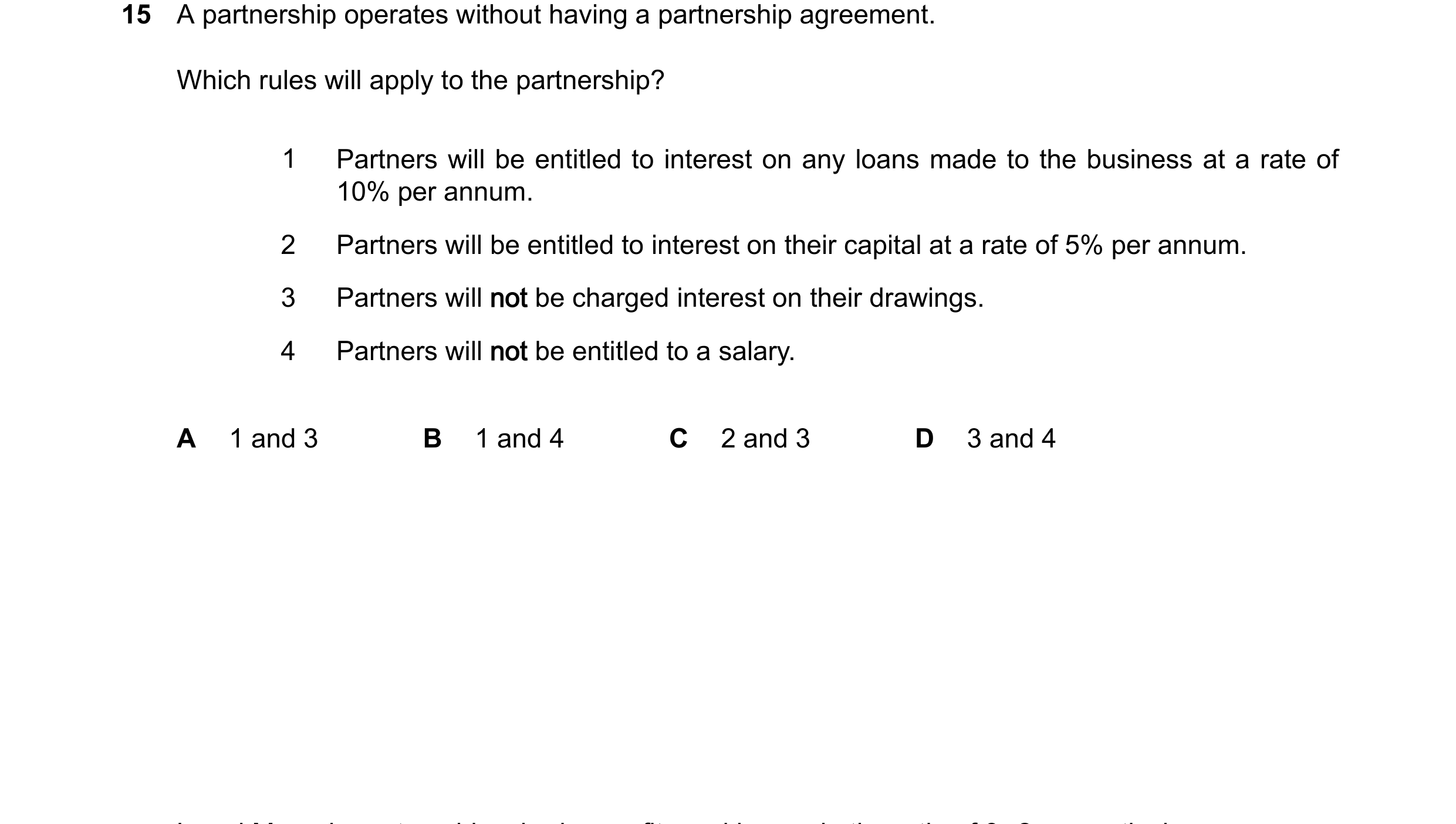 Question 797: A partnership operates without having a partnership agreement. Which rules will apply to the partnership? 1 Partners will be entitled to in…