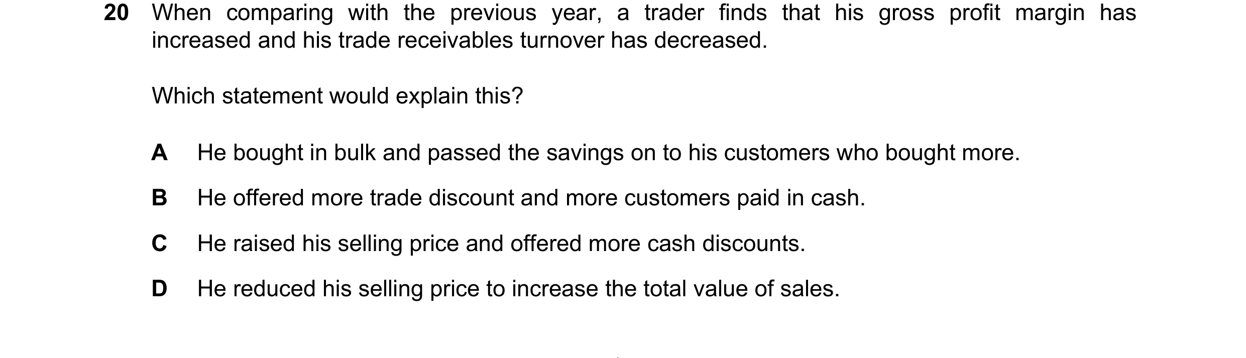 Question 323: When comparing with the previous year, a trader finds that his gross profit margin has increased and his trade receivables turnover has dec…