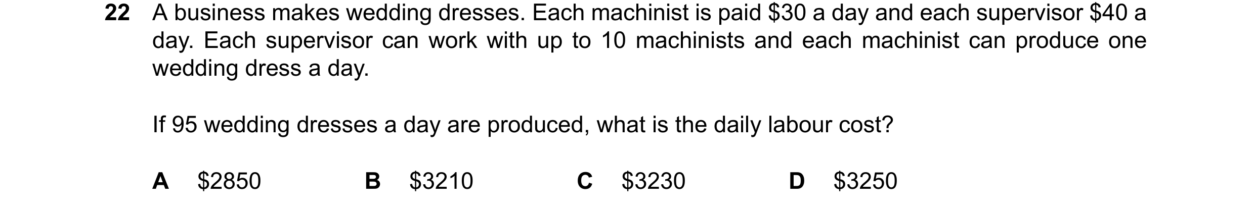 Question 390: A business makes wedding dresses. Each machinist is paid $30 a day and each supervisor $40 a day. Each supervisor can work with up to 10 ma…
