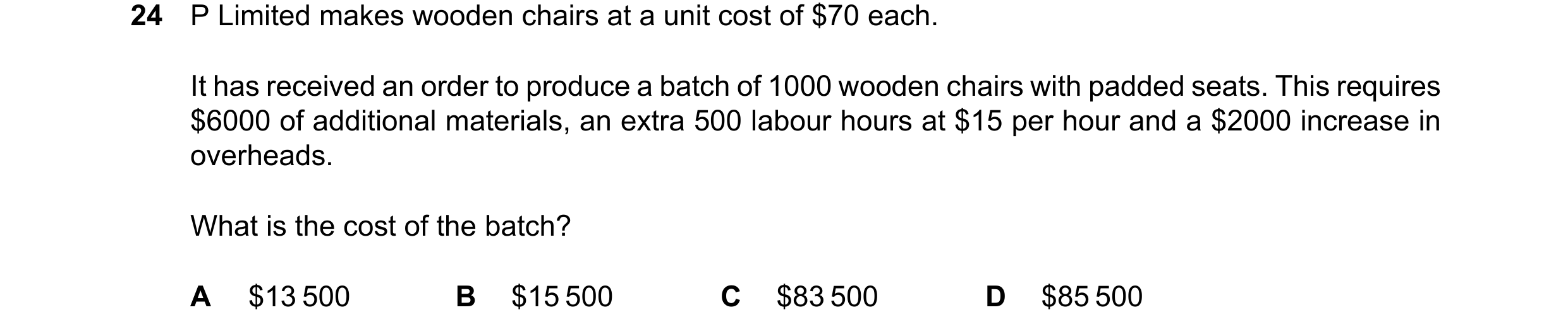 Question 509: P Limited makes wooden chairs at a unit cost of $70 each. It has received an order to produce a batch of 1000 wooden chairs with padded sea…