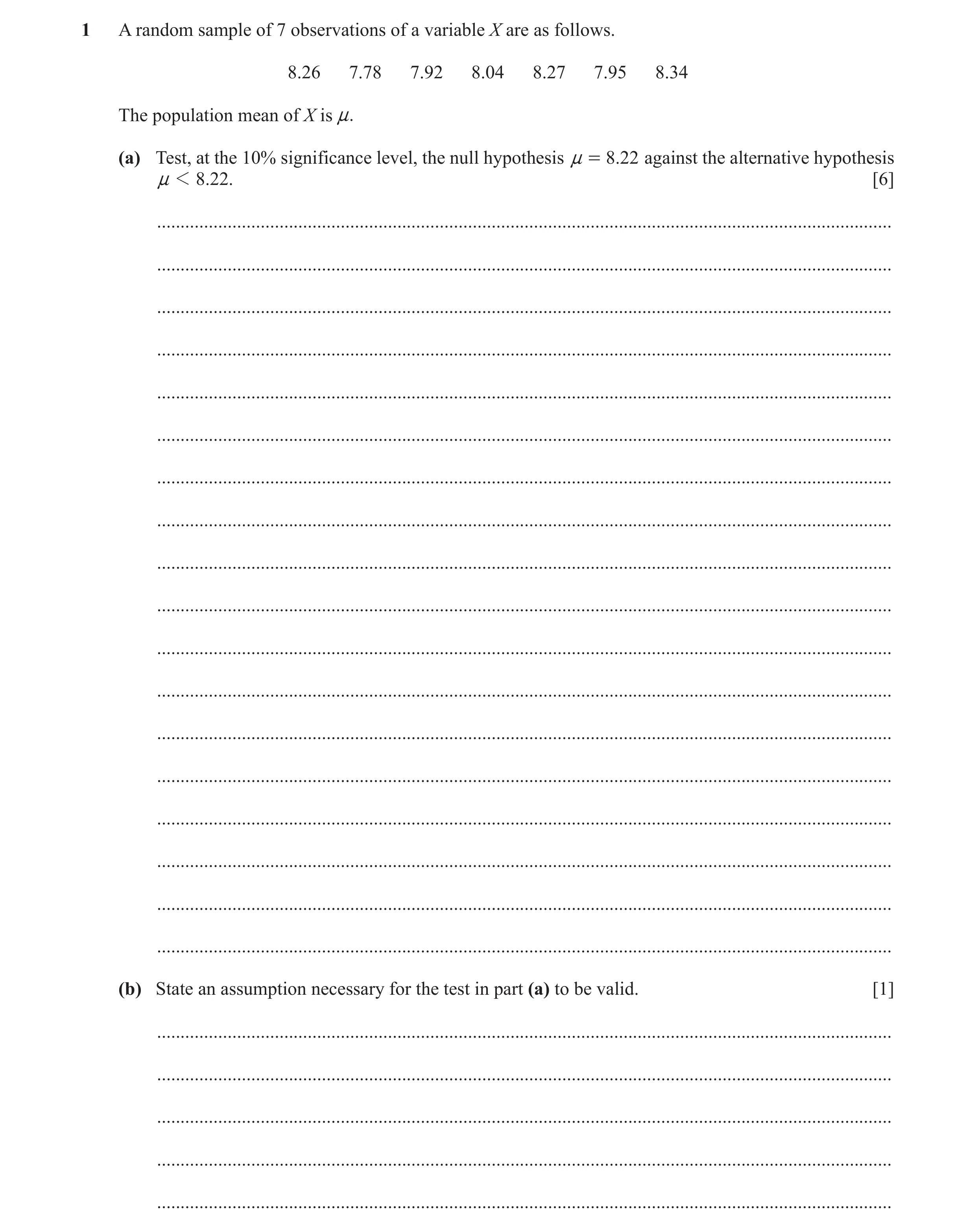 Question 15: A random sample of 7 observations of a variable X are as follows. 8.26 7.78 7.92 8.04 8.27 7.95 8.34 The population mean of X is n. (a) Tes…