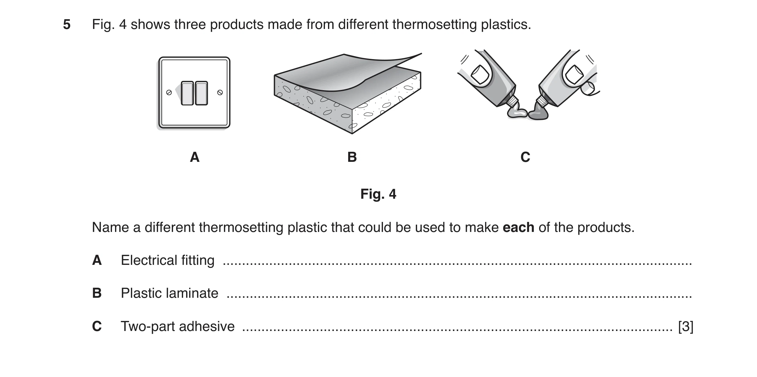 Question 28: Fig. 4 shows three products made from different thermosetting plastics. A B C Fig. 4 Name a different thermosetting plastic that could be u…