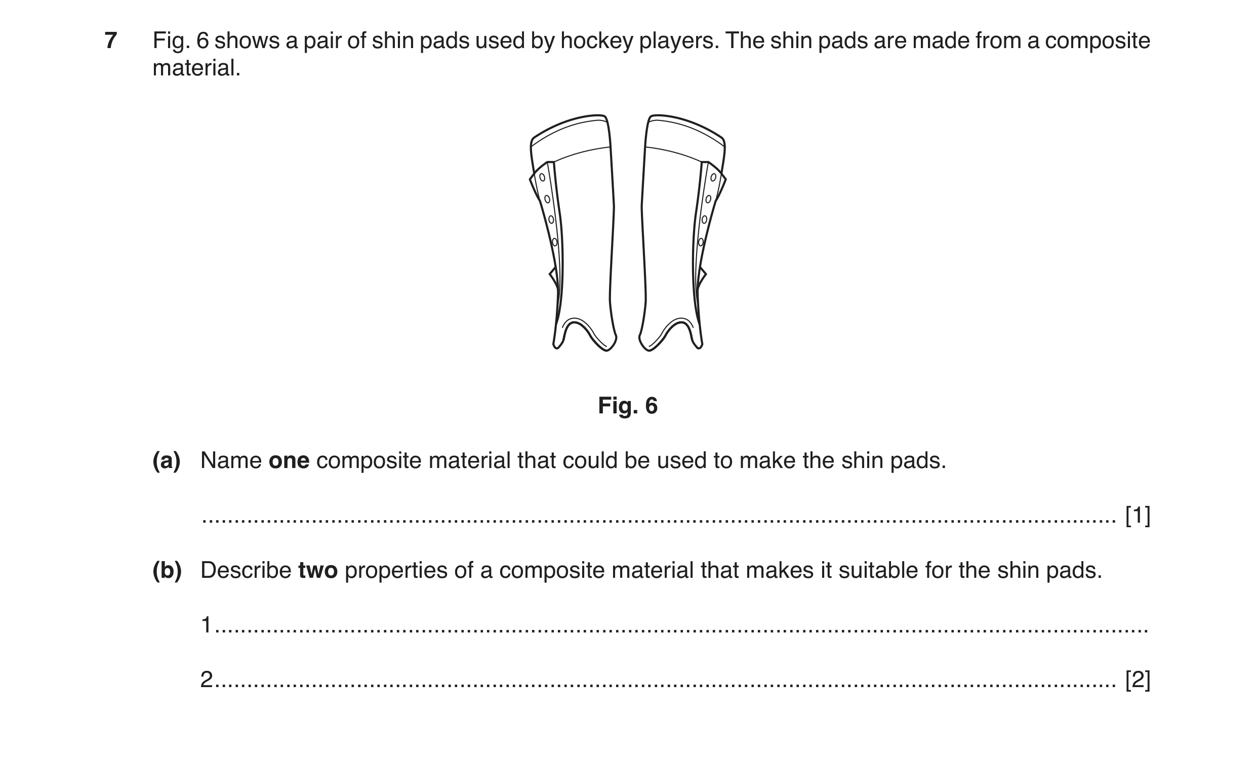 Question 84: Fig. 6 shows a pair of shin pads used by hockey players. The shin pads are made from a composite material. Fig. 6 (a) Name one composite ma…
