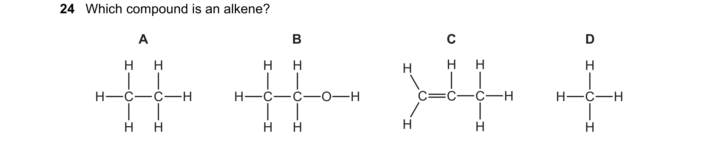 Question 34: Which compound is an alkene? A B C D H H H H H H H H H C C H H C C O H C C C H H C H H H H H H H H