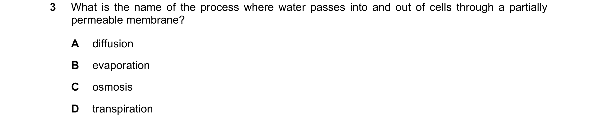 Question 10: What is the name of the process where water passes into and out of cells through a partially permeable membrane? A diffusion B evaporation …