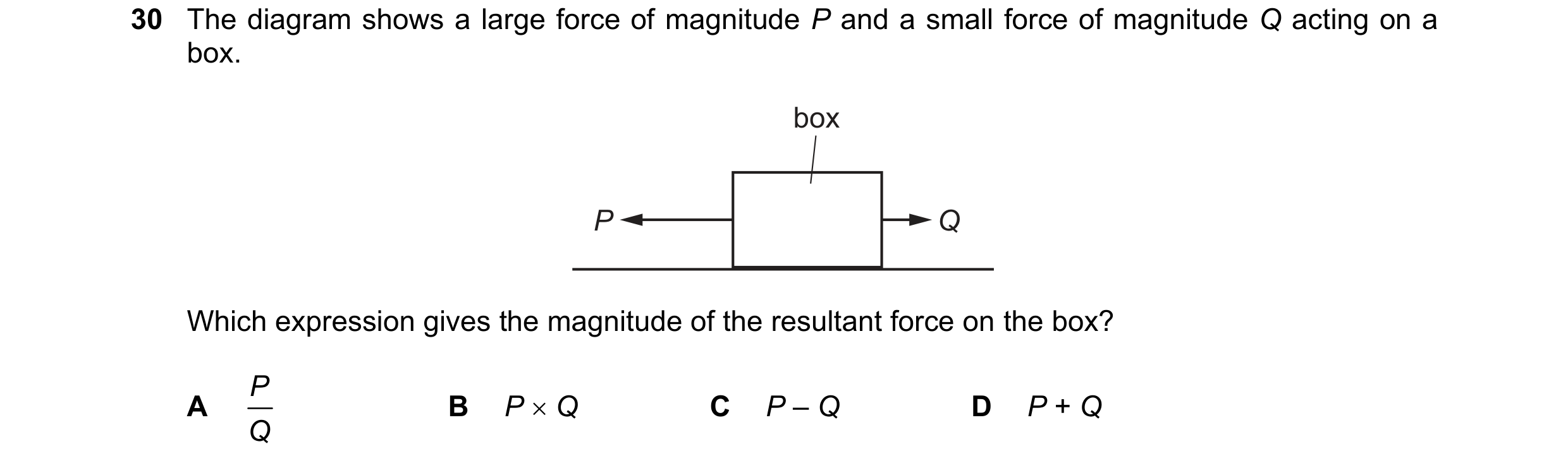 Question 71: The diagram shows a large force of magnitude P and a small force of magnitude Q acting on a box. box P Q Which expression gives the magnitu…