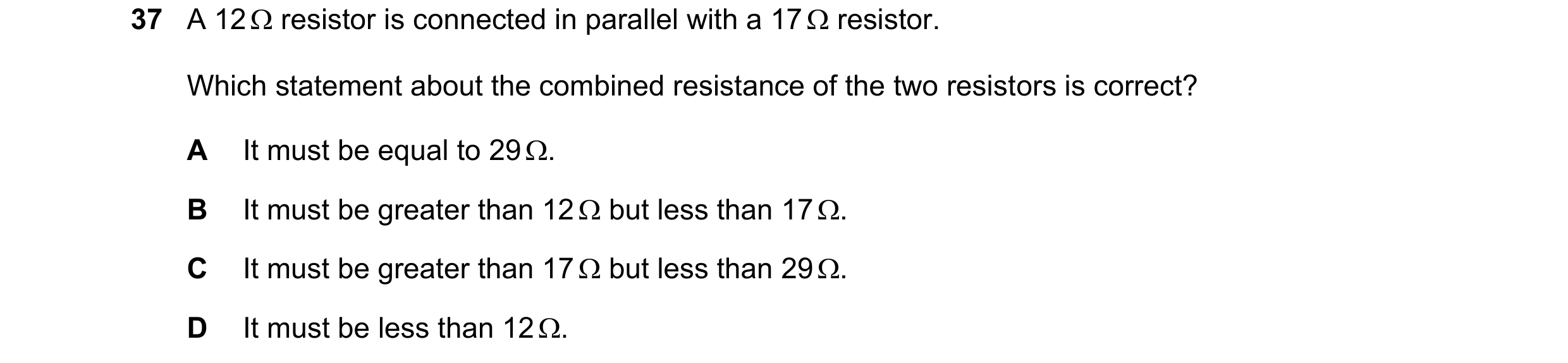 Question 125: A 12 resistor is connected in parallel with a 17 resistor. Which statement about the combined resistance of the two resistors is correc…