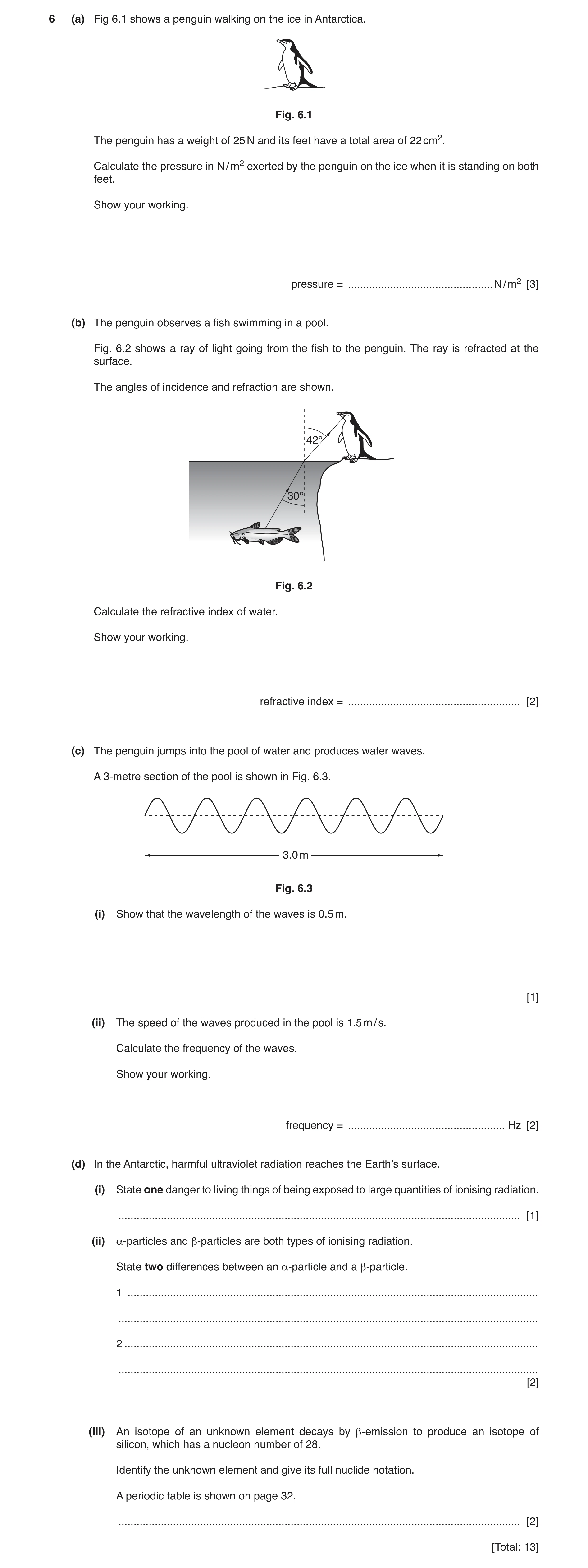 Question 10: (a) Fig 6.1 shows a penguin walking on the ice in Antarctica. Fig. 6.1 The penguin has a weight of 25 N and its feet have a total area of 2…