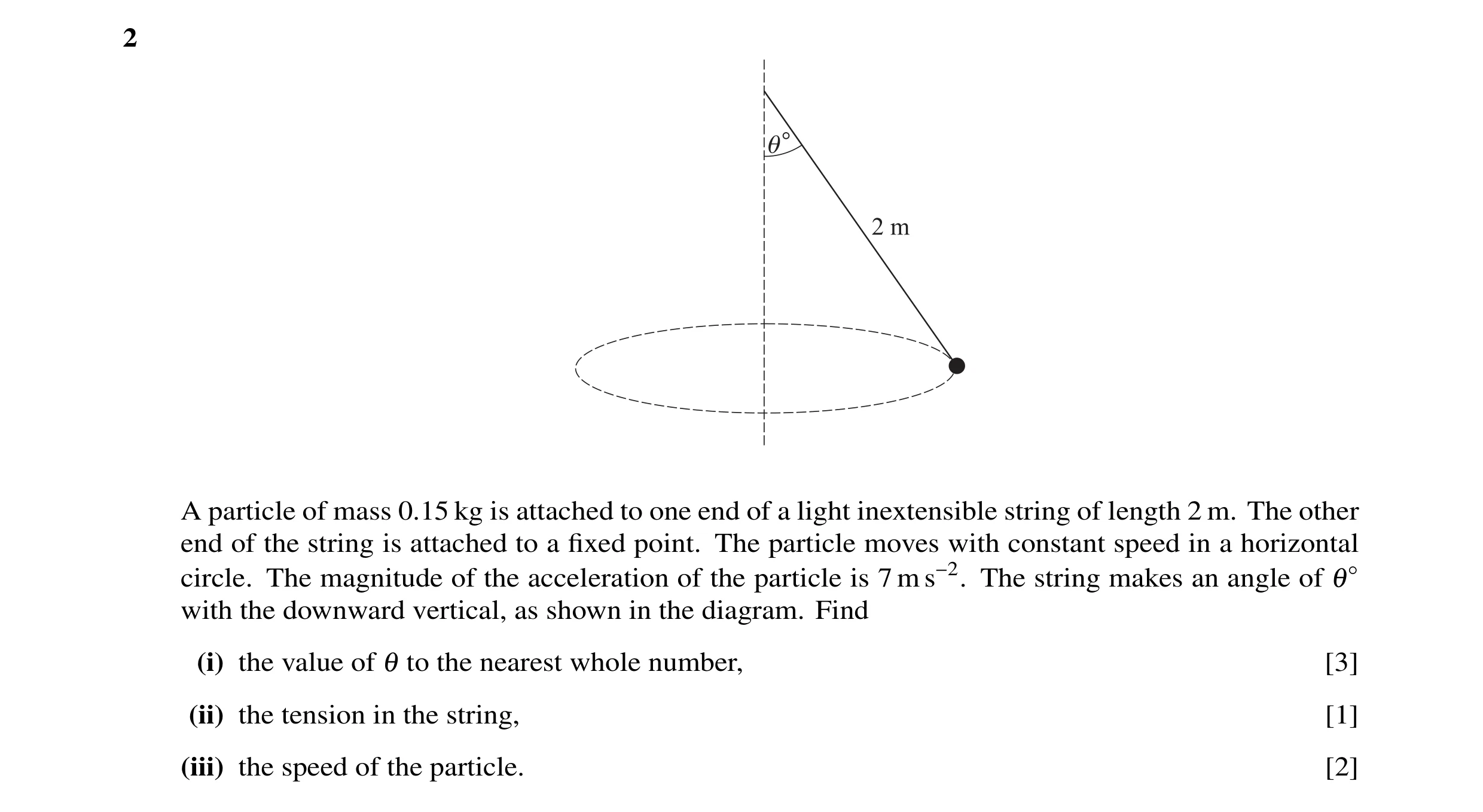 Question 1: A particle of mass 0.15 kg is attached to one end of a light inextensible string of length 2 m. The other end of the string is attached to …