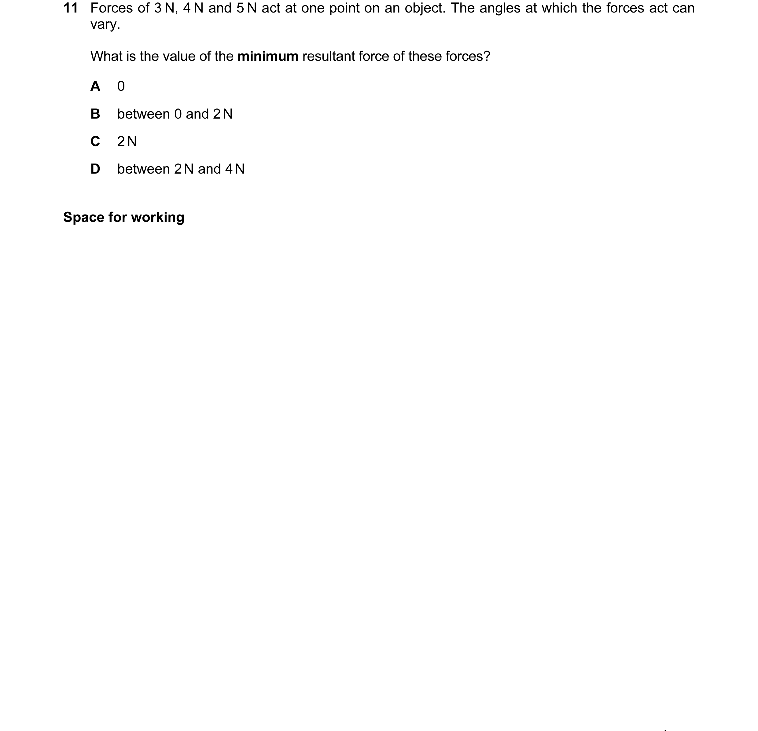 Question 15: Forces of 3 N, 4 N and 5 N act at one point on an object. The angles at which the forces act can vary. What is the value of the minimum res…