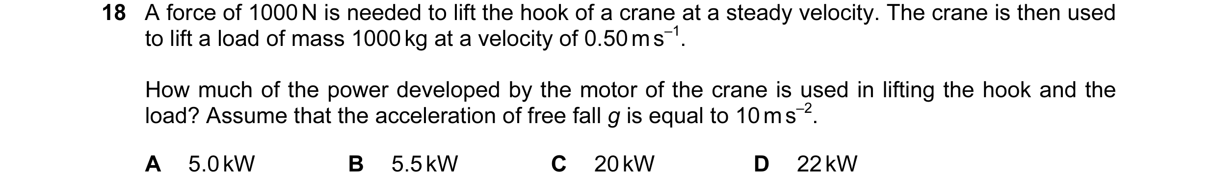 Question 22: A force of 1000 N is needed to lift the hook of a crane at a steady velocity. The crane is then used to lift a load of mass 1000 kg at a ve…