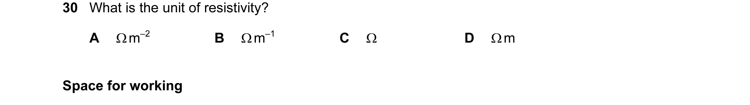 Question 21: What is the unit of resistivity? A Ω m–2 B Ω m–1 C Ω D Ω m Space for working