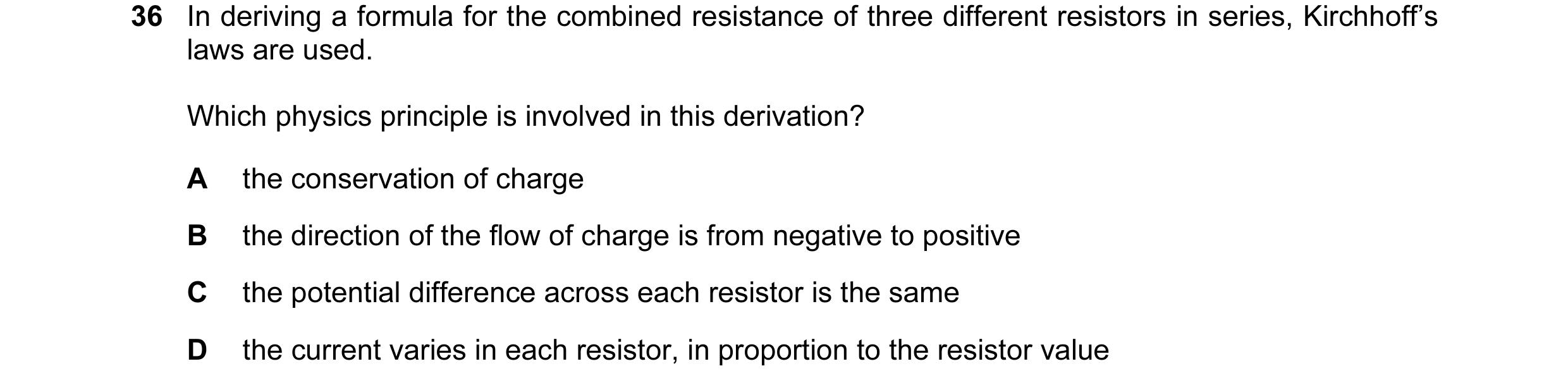 Question 7: In deriving a formula for the combined resistance of three different resistors in series, Kirchhoff’s laws are used. Which physics principl…