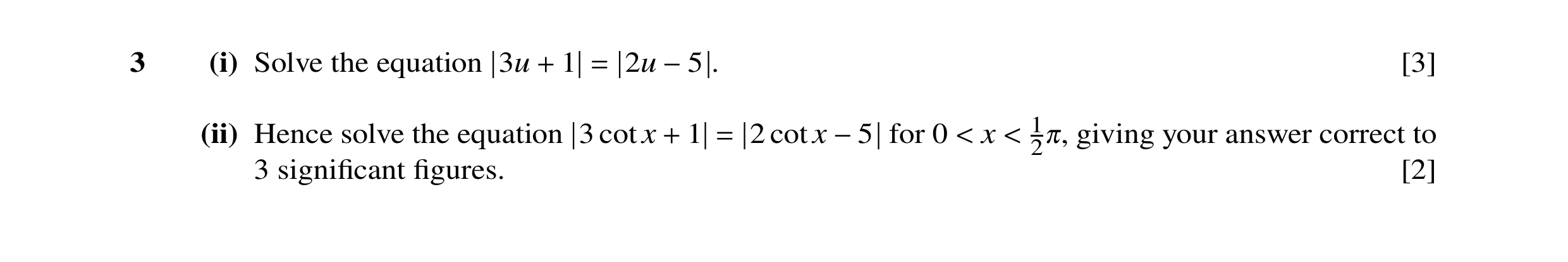 Question 5: (i) Solve the equation 3u 1 2u . [3] + = −5 (ii) Hence solve the equation 3 cotx 1 2 cot x for 0 x 1 giving your answer correct to 3 signiﬁ…