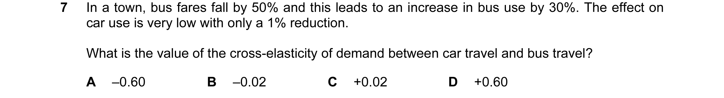 Question 129: In a town, bus fares fall by 50% and this leads to an increase in bus use by 30%. The effect on car use is very low with only a 1% reductio…