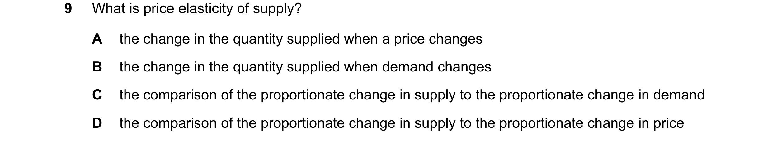 Question 43: What is price elasticity of supply? A the change in the quantity supplied when a price changes B the change in the quantity supplied when d…