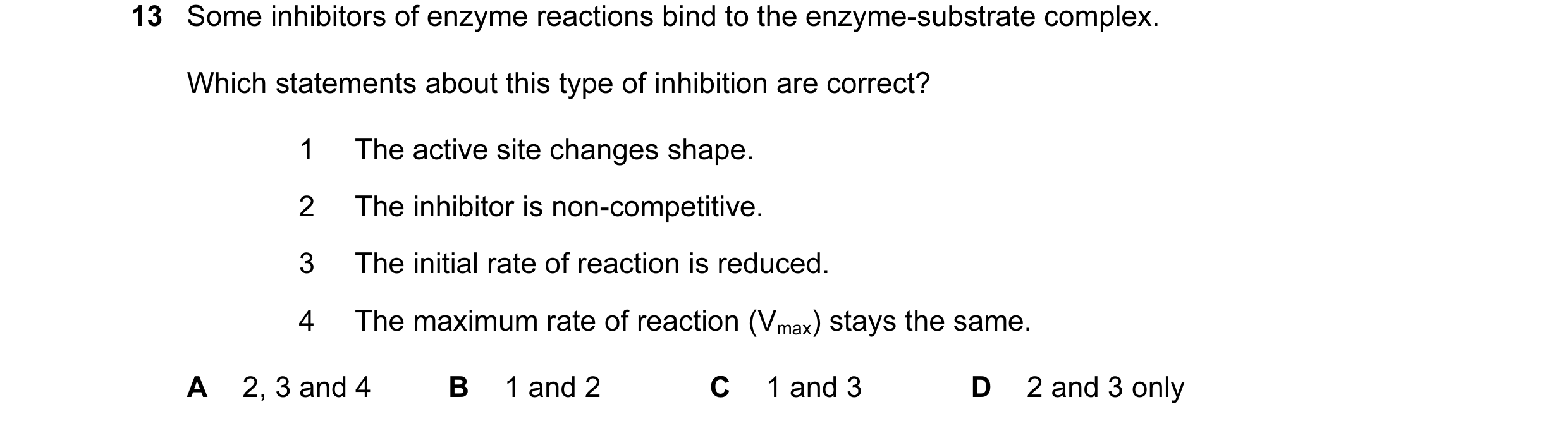 Question 58: Some inhibitors of enzyme reactions bind to the enzyme-substrate complex. Which statements about this type of inhibition are correct? 1 The…