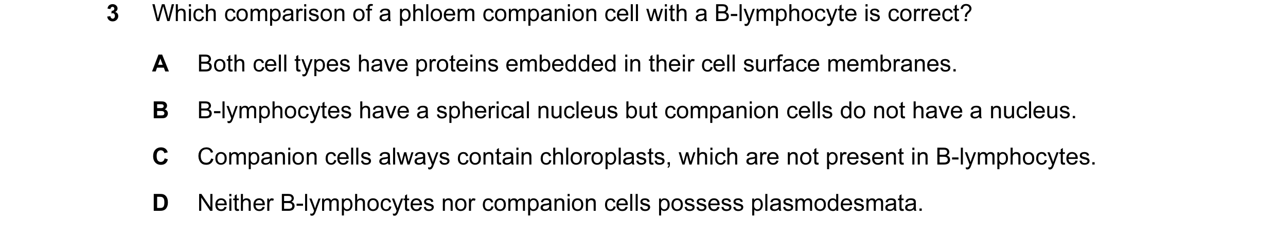 Question 121: Which comparison of a phloem companion cell with a B-lymphocyte is correct? A Both cell types have proteins embedded in their cell surface …