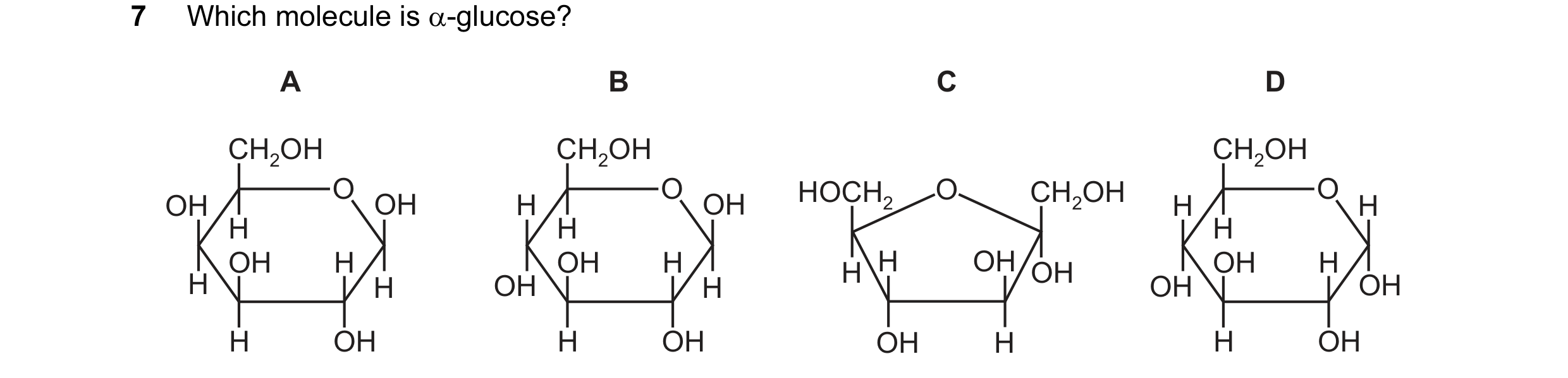 Question 127: Which molecule is α-glucose? A B C D CH2OH CH2OH CH2OH O O HOCH2 O CH2OH O OH OH H OH H H H H H OH H OH H H H OH OH OH H H H OH H OH OH H O…