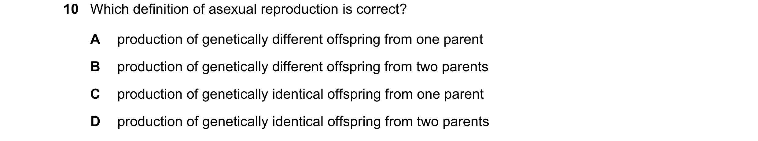 Question 52: Which definition of asexual reproduction is correct? A production of genetically different offspring from one parent B production of geneti…