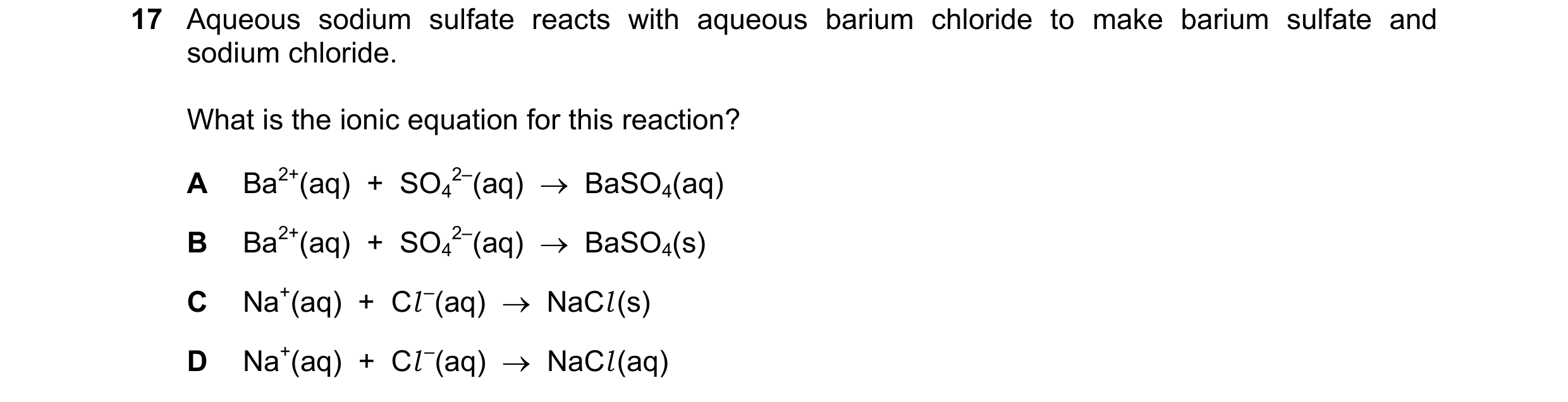 Question 31: Aqueous sodium sulfate reacts with aqueous barium chloride to make barium sulfate and sodium chloride. What is the ionic equation for this …