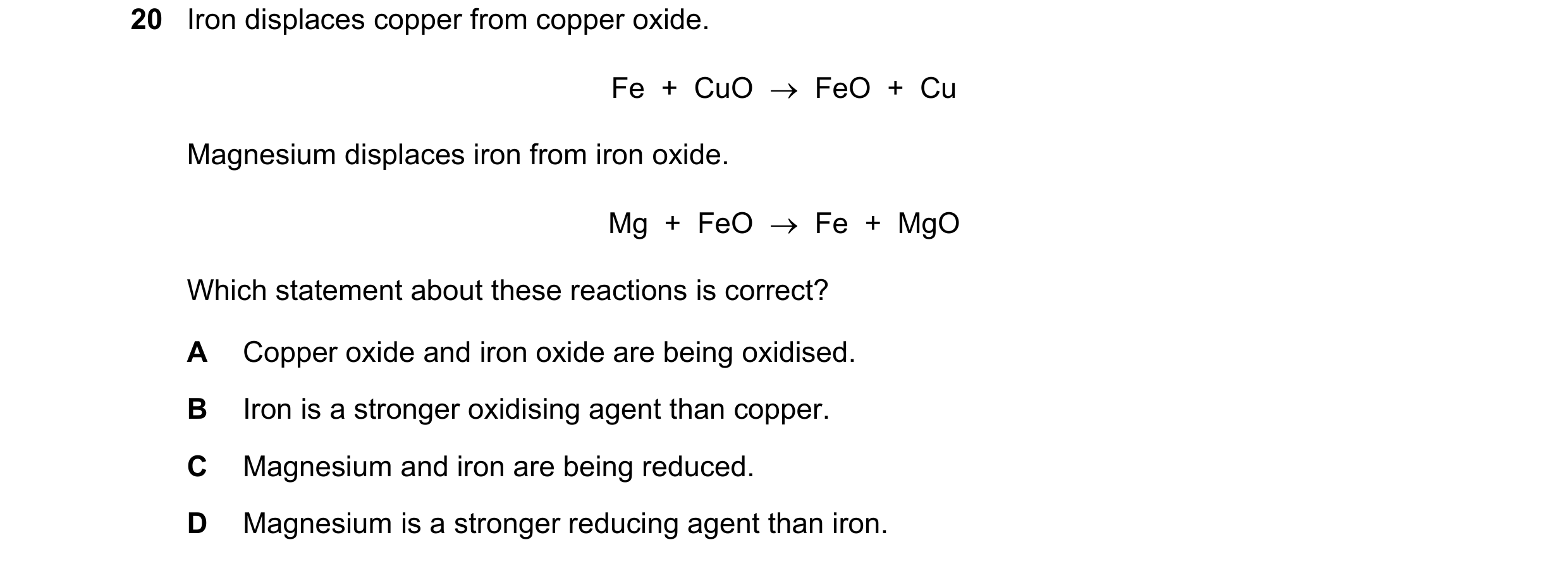 Question 45: Iron displaces copper from copper oxide. Fe  +  CuO    FeO  +  Cu Magnesium displaces iron from iron oxide. Mg  +  FeO    Fe  +  MgO Whic…
