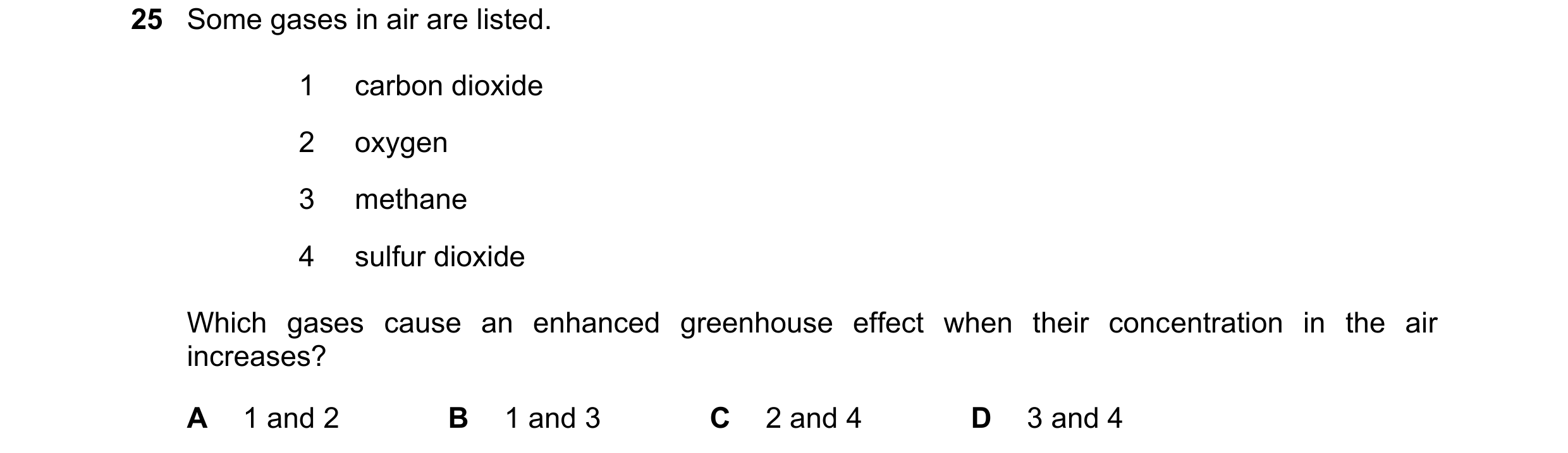 Question 36: Some gases in air are listed. 1 carbon dioxide 2 oxygen 3 methane 4 sulfur dioxide Which gases cause an enhanced greenhouse effect when the…