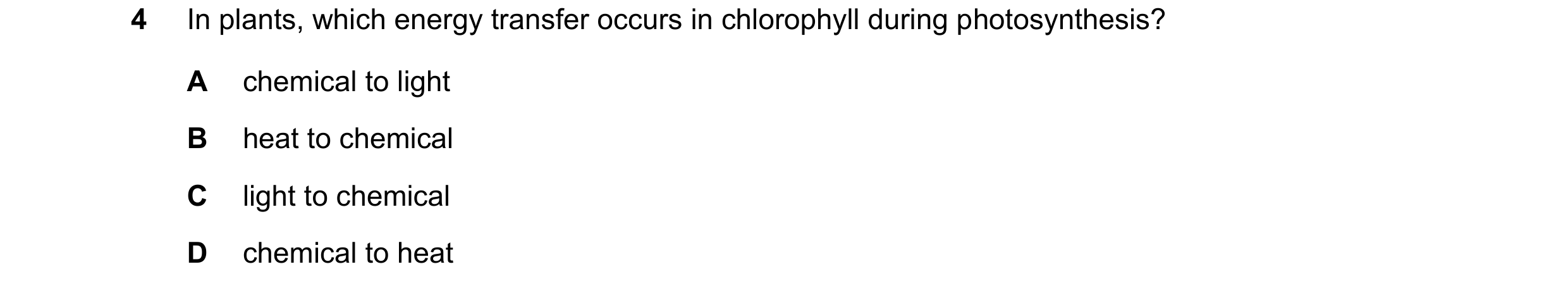 Question 42: In plants, which energy transfer occurs in chlorophyll during photosynthesis? A chemical to light B heat to chemical C light to chemical D …