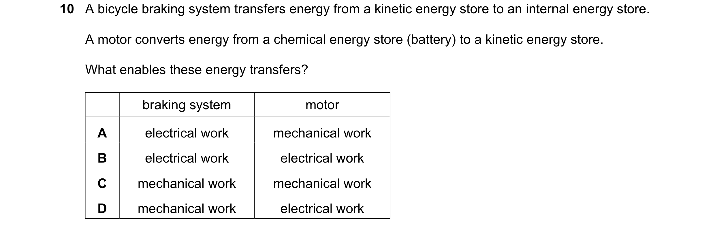 Question 166: A bicycle braking system transfers energy from a kinetic energy store to an internal energy store. A motor converts energy from a chemical …
