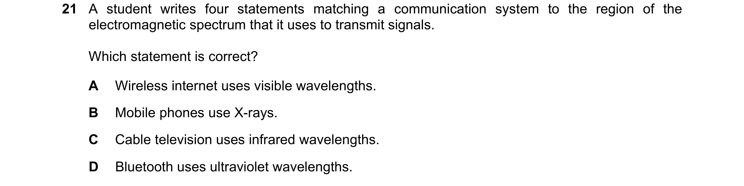 Question 67: A student writes four statements matching a communication system to the region of the electromagnetic spectrum that it uses to transmit sig…