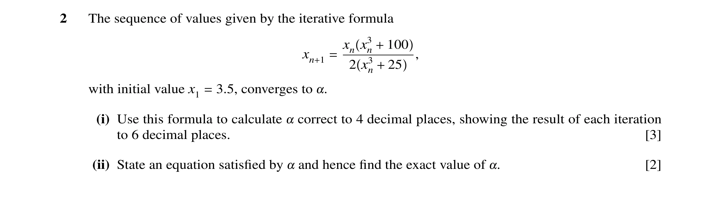 Question 25: The sequence of values given by the iterative formula xn x3n 100 , + xn+1 = 2 x3n 25 + with initial value x1 3.5, converges to = !. (i) Use…