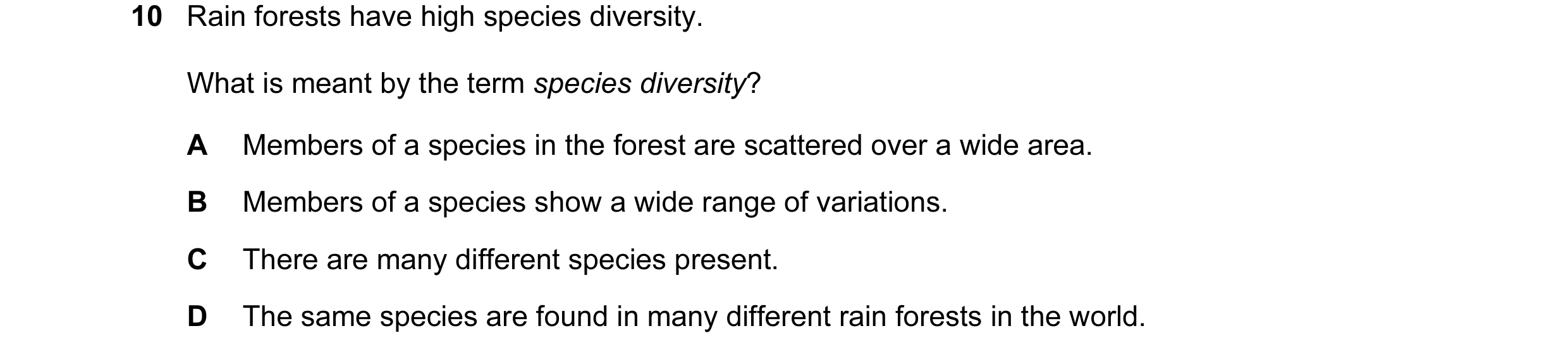 Question 7: Rain forests have high species diversity. What is meant by the term species diversity? A Members of a species in the forest are scattered o…