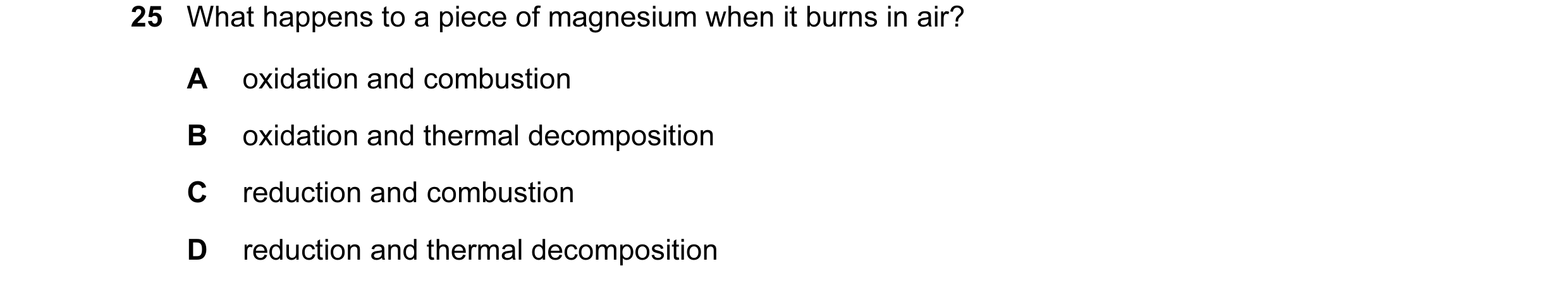 Question 3: What happens to a piece of magnesium when it burns in air? A oxidation and combustion B oxidation and thermal decomposition C reduction and…
