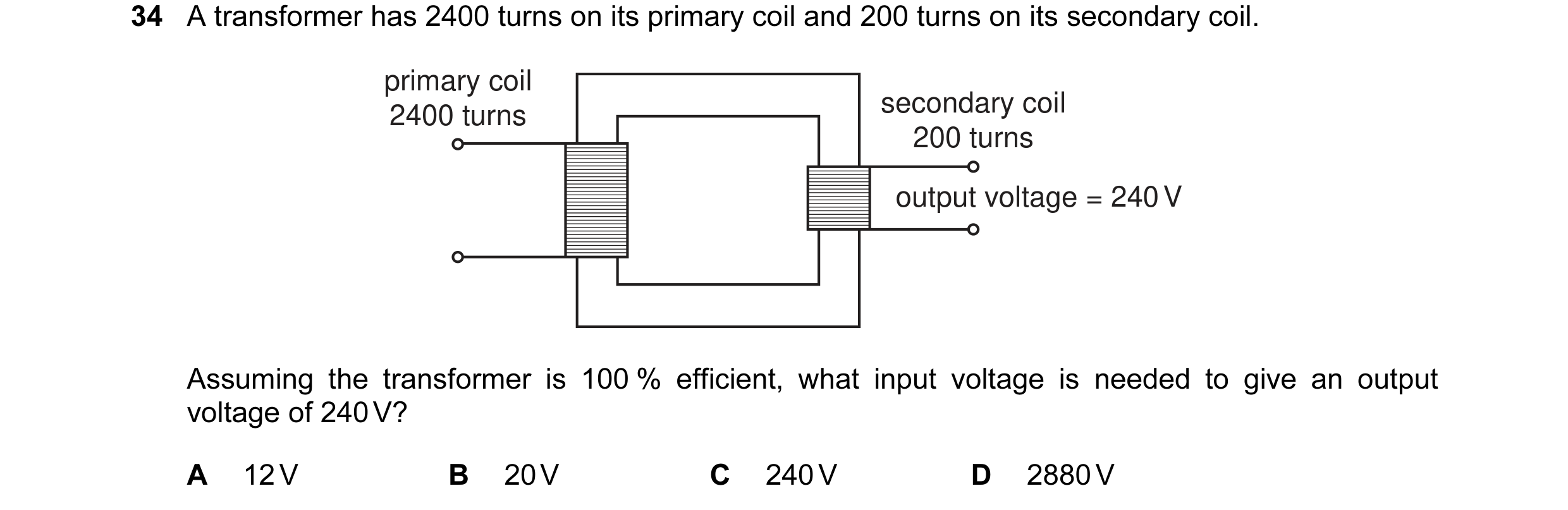 Question 10: A transformer has 2400 turns on its primary coil and 200 turns on its secondary coil. primary coil 2400 turns secondary coil 200 turns outp…