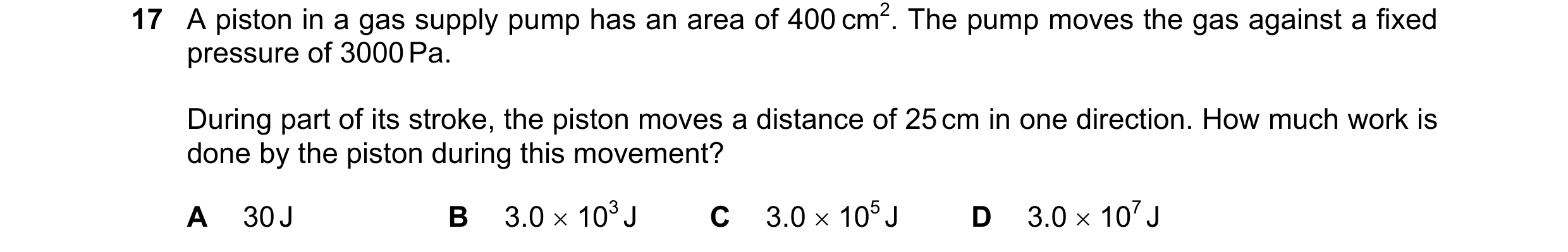 Question 135: A piston in a gas supply pump has an area of 400 cm2. The pump moves the gas against a fixed pressure of 3000 Pa. During part of its stroke…
