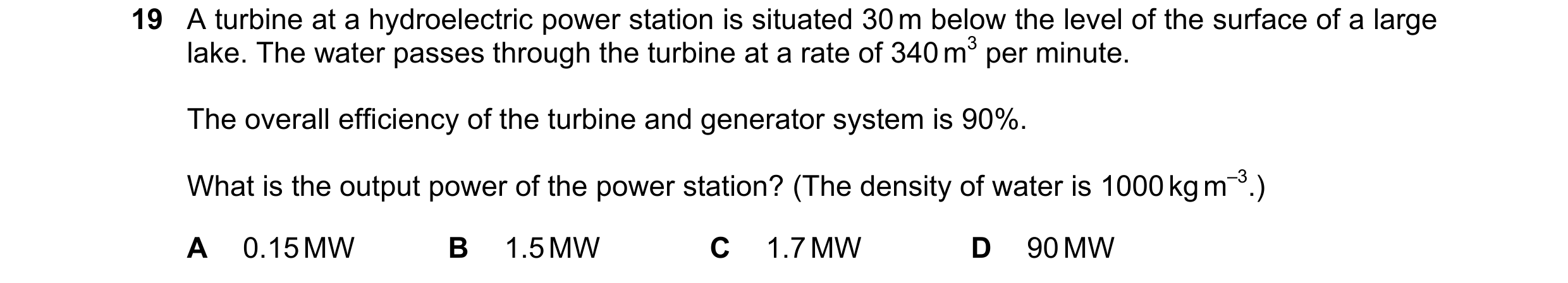 Question 136: A turbine at a hydroelectric power station is situated 30 m below the level of the surface of a large lake. The water passes through the tu…