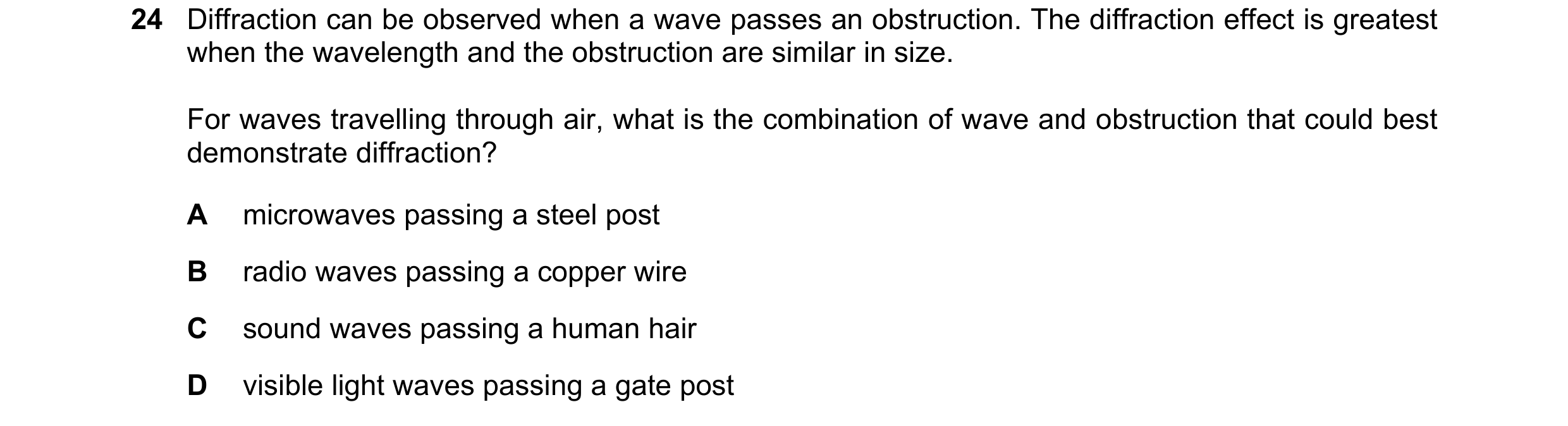 Question 26: Diffraction can be observed when a wave passes an obstruction. The diffraction effect is greatest when the wavelength and the obstruction a…