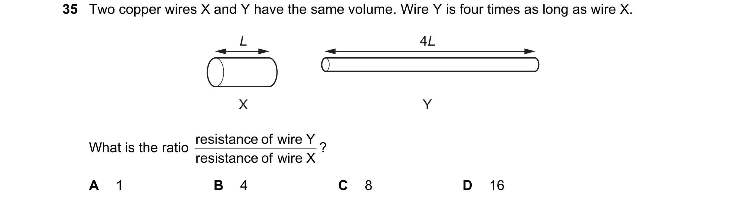 Question 92: Two copper wires X and Y have the same volume. Wire Y is four times as long as wire X. L 4L X Y resistance of wire Y What is the ratio ? re…