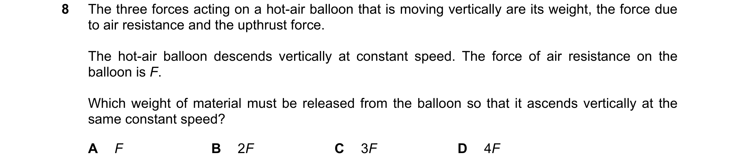 Question 77: The three forces acting on a hot-air balloon that is moving vertically are its weight, the force due to air resistance and the upthrust for…