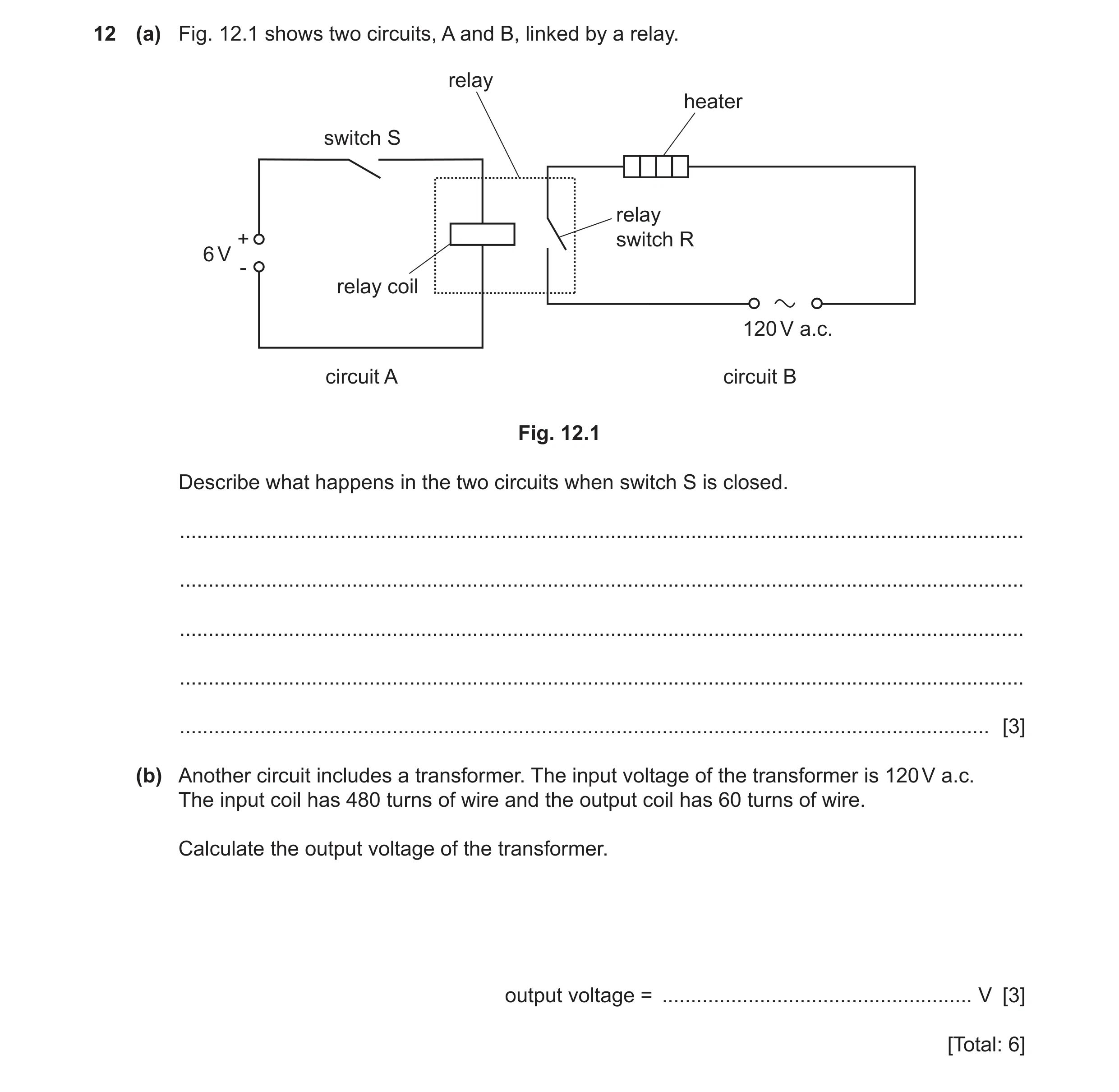 Question 27: (a) Fig. 12.1 shows two circuits, A and B, linked by a relay. relay heater switch S relay + switch R 6 V - relay coil 120 V a.c. circuit A …