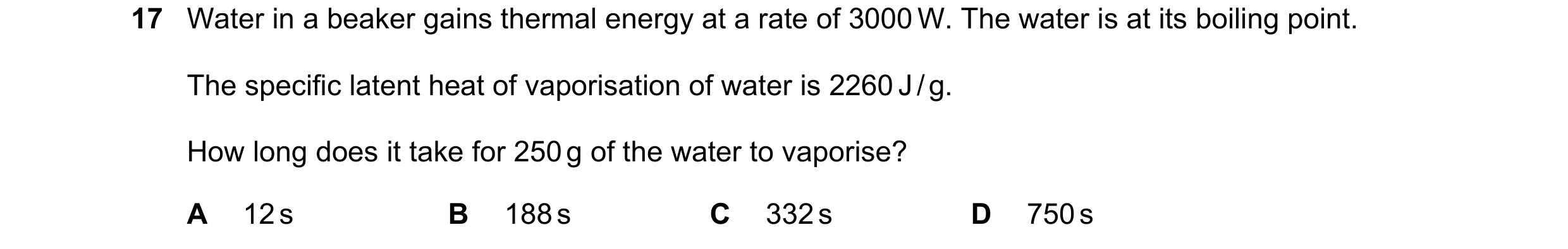 Question 27: Water in a beaker gains thermal energy at a rate of 3000 W. The water is at its boiling point. The specific latent heat of vaporisation of …