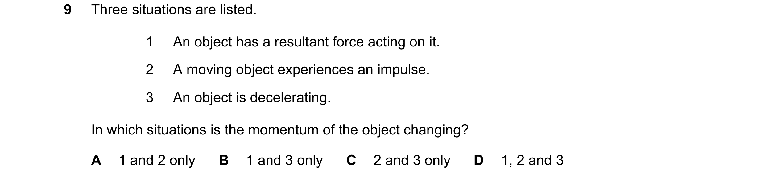 Question 11: Three situations are listed. 1 An object has a resultant force acting on it. 2 A moving object experiences an impulse. 3 An object is decel…