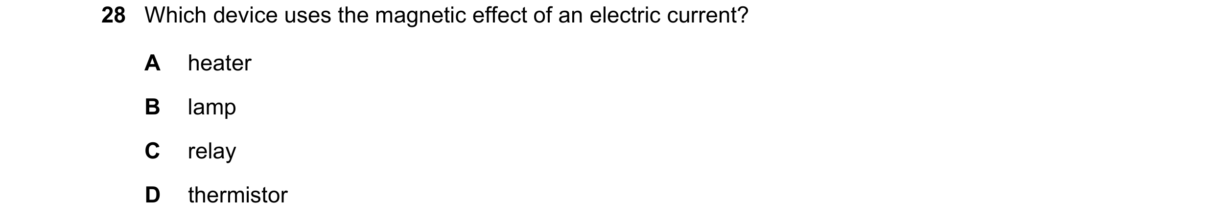 Question 270: Which device uses the magnetic effect of an electric current? A heater B lamp C relay D thermistor