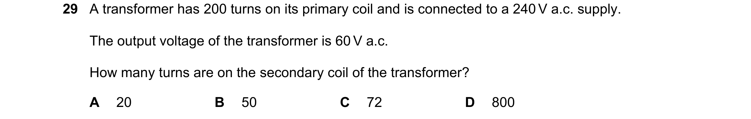Question 271: A transformer has 200 turns on its primary coil and is connected to a 240 V a.c. supply. The output voltage of the transformer is 60 V a.c.…