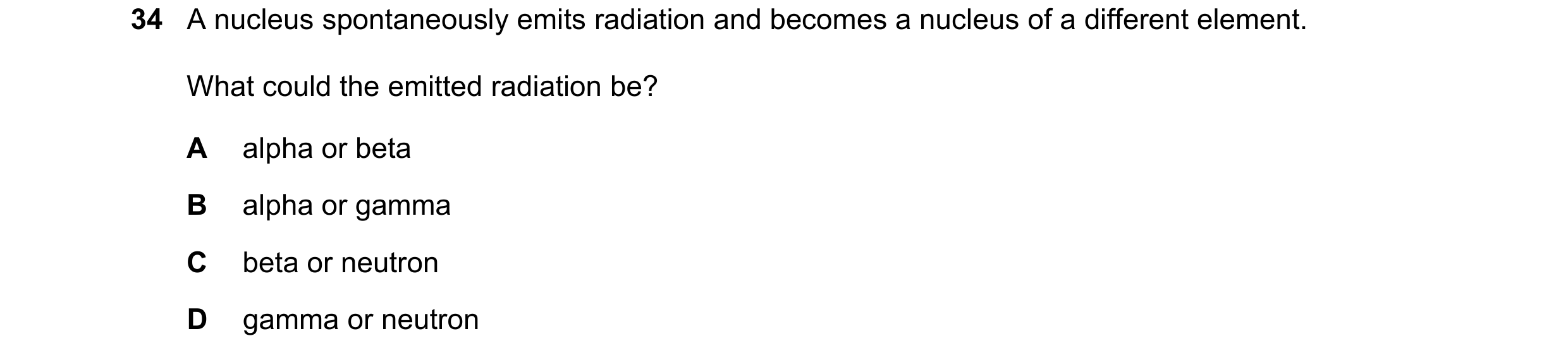 Question 205: A nucleus spontaneously emits radiation and becomes a nucleus of a different element. What could the emitted radiation be? A alpha or beta …