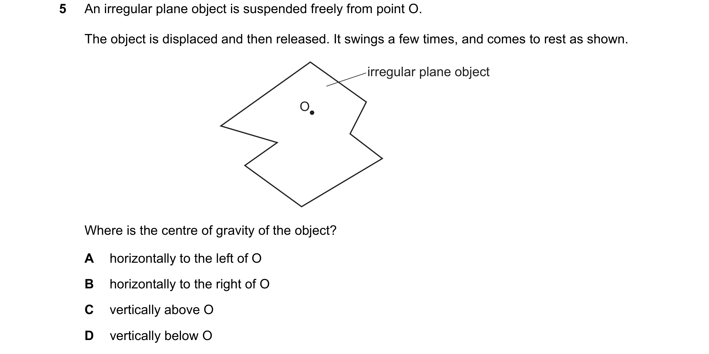 Question 291: An irregular plane object is suspended freely from point O. The object is displaced and then released. It swings a few times, and comes to …