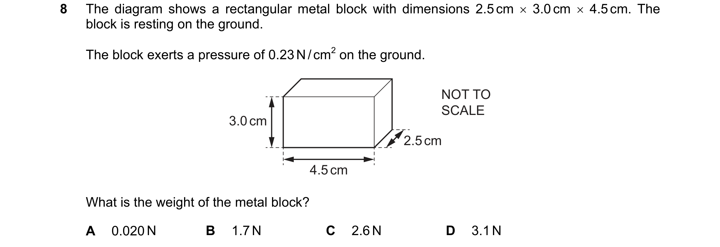 Question 205: The diagram shows a rectangular metal block with dimensions 2.5 cm  3.0 cm  4.5 cm. The block is resting on the ground. The block exerts …
