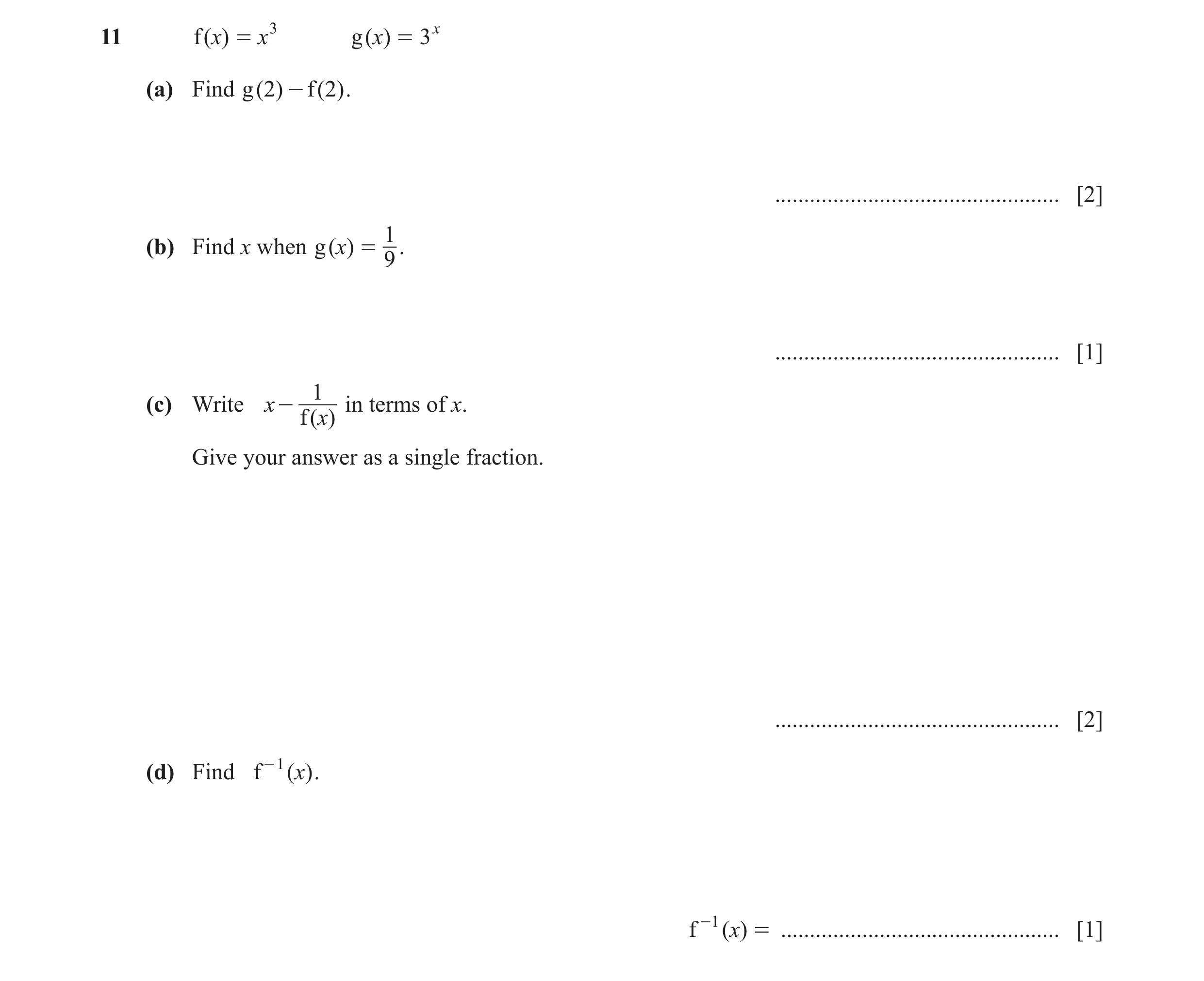 Question 33: f ( x) = x3 g ( x) = 3x (a) Find g ( 2) - f ( 2) . ................................................. [2] 1 (b) Find x when g ( x) = . 9 ...…